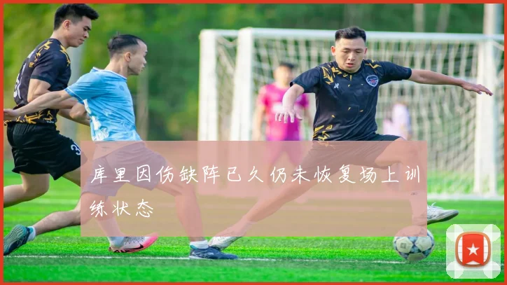 库里因伤缺阵已久仍未恢复场上训练状态